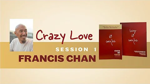 Crazy Love by Francis Chan, Session 1