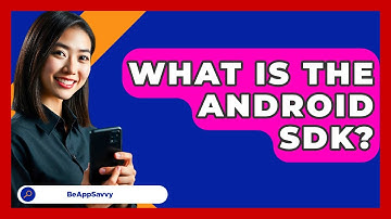 What Is The Android SDK? - Be App Savvy