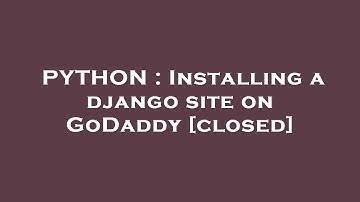 PYTHON : Installing a django site on GoDaddy