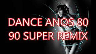 DANCE ANOS 80 90 SUPER REMIX