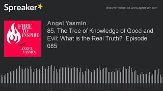 85. The Tree of Knowledge of Good and Evil: What is the Real Truth?  Episode 085