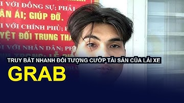 Truy bắt nhanh đối tượng cướp tài sản của lái xe Grab