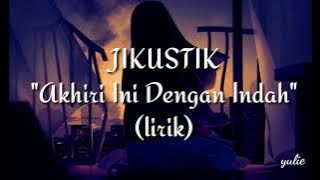 JIKUSTIK - Akhiri Ini Dengan Indah (lirik)