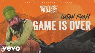 Lutan Fyah - Game Is Over