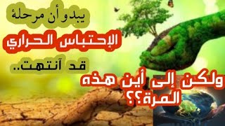 الأرض حالتها صعبة  هل فعلا انتهى الآحتباس الحراري؟آخر التقارير بشأن آرتفاع درجة حرارة الأرض..?