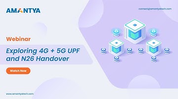 Webinar: Exploring 4G + 5G UPF and N26 Handover | Amantya Technologies