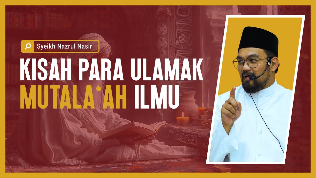 Kisah Para Ulamak Mutala'ah Ilmu - Syeikh Nazrul Nasir.