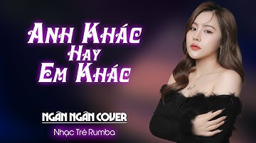 ANH KHÁC HAY EM KHÁC RUMBA NGÂN NGÂN COVER - NHẠC TRẺ RUMBA NGÂN NGÂN COVER HOT NHẤT HIỆN NAY