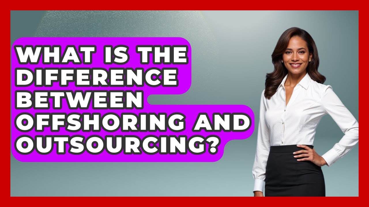 What Is The Difference Between Offshoring And Outsourcing? - International Policy Zone