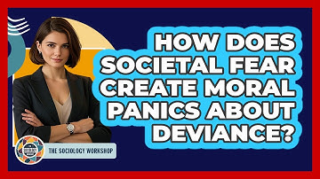 How Does Societal Fear Create Moral Panics About Deviance? - The Sociology Workshop