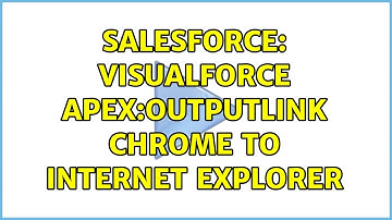 Salesforce: Visualforce apex:outputlink Chrome to Internet Explorer