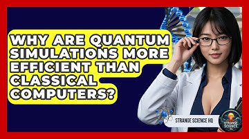 Why Are Quantum Simulations More Efficient Than Classical Computers? - Strange Science HQ