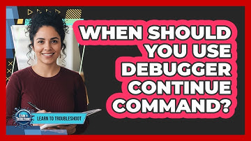 When Should You Use Debugger Continue Command?