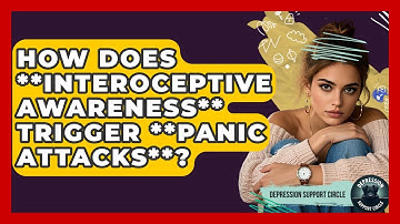 How Does **interoceptive Awareness** Trigger **panic Attacks**? - Depression Support Circle