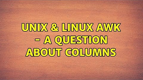 Unix & Linux: AWK - a question about columns (2 Solutions!!)
