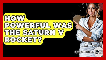 How Powerful Was The Saturn V Rocket? - Physics Frontier