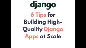 Tips for Building High-Quality Django Apps at Scale | Django tutorial