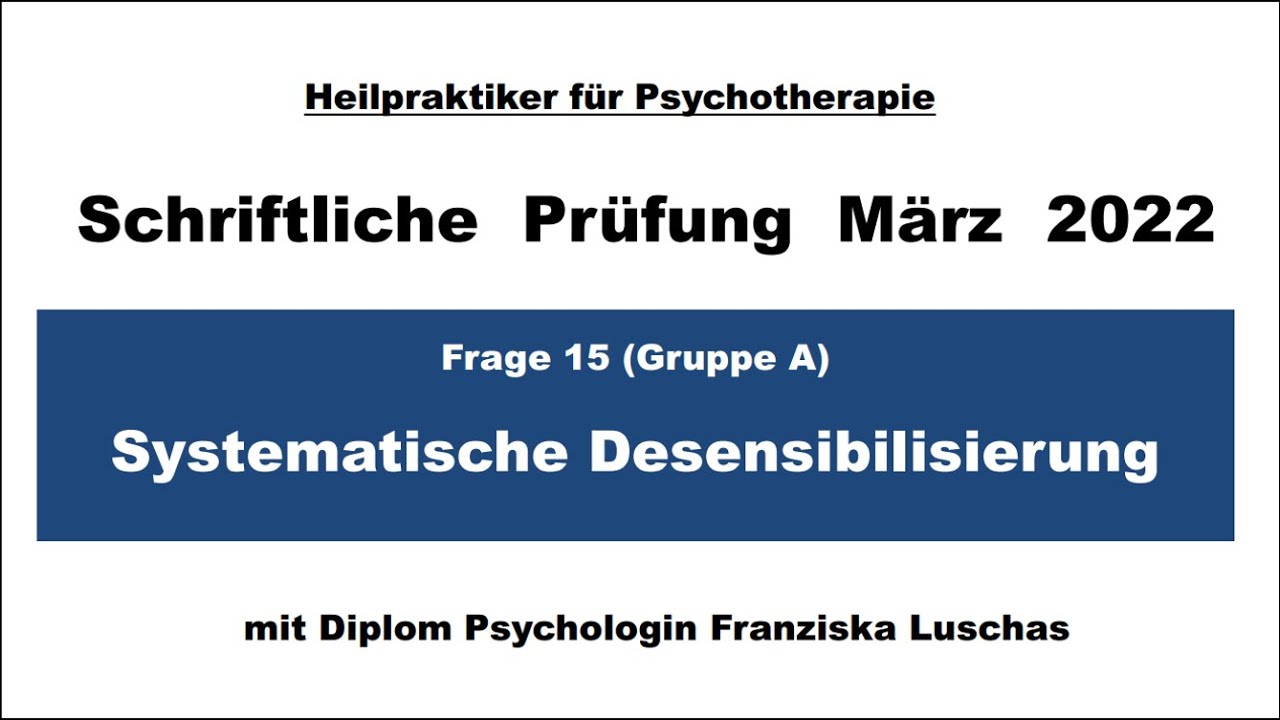 Schriftliche Heilpraktiker Psychotherapie Prüfung März 2022 Systematische Desensibilisierung Schriftliche Heilpraktiker Psychotherapie Prüfung März 2022 Systematische Desensibilisierung
