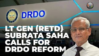 DRDO reforms must for meeting modern warfighting requirements, says Lt Gen Subrata Saha