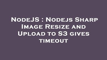 NodeJS : Nodejs Sharp Image Resize and Upload to S3 gives timeout