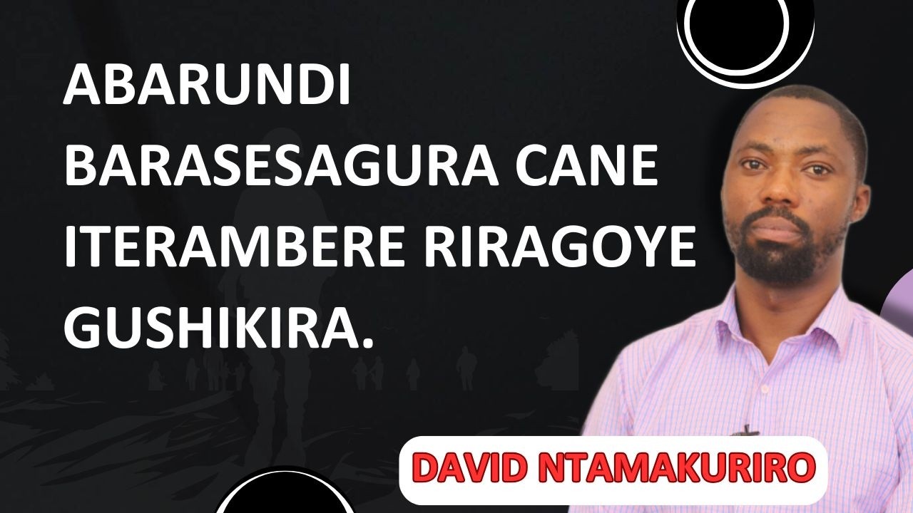 ABARUNDI BARASESAGURA CANE ITERAMBERE RIRAGOYE GUSHIKIRA.
