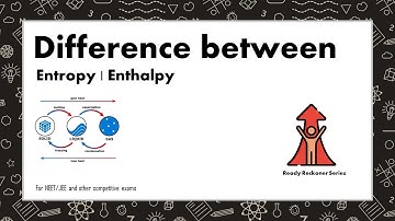 Difference between Entropy and Enthalpy
