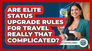 Are Elite Status Upgrade Rules For Travel Really That Complicated? - Points and Perks Channel