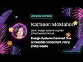 Kathleen McMahon - Design Systems are a Carnival! One Accessible Component, Many Pretty Masks