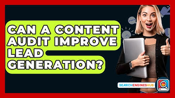 Can A Content Audit Improve Lead Generation? - SearchEnginesHub.com