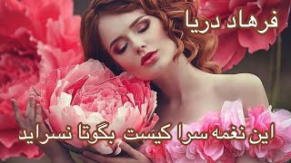 آهنگ فرهاد دریا “این نغمه سرا کیست”/Farhad Darya “En naghma sara kist“