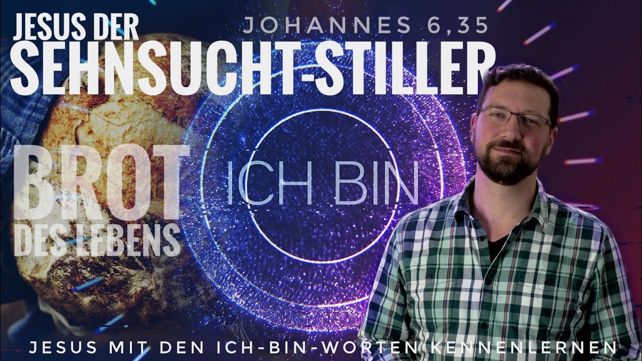 ICH BIN das Brot des Lebens (Jesus der Sehnsucht-Stiller) - Predigt zu Johannes 6,35