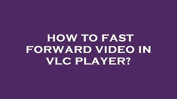 How to fast forward video in vlc player?