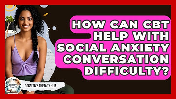 How Can CBT Help With Social Anxiety Conversation Difficulty? - Cognitive Therapy Hub