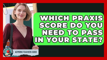 Which Praxis Score Do You Need To Pass In Your State? - Aspiring Teacher Guide