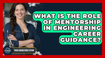What Is the Role of Mentorship in Engineering Career Guidance? | Your Engineering Future