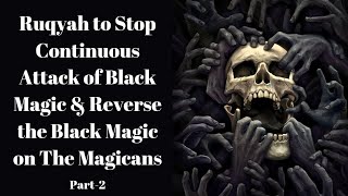 Ultimate Ruqyah to Stop Continuous Attack of Black Magic & Reverse the Magic on The Magicans Part 2