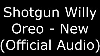 Shotgun WIlly Oreo - NEW (Official Audio)