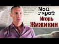 Игорь Жижикин. Мой герой