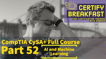 CompTIA CySA+ Full Course Part 52: Artificial Intelligence and Machine Learning