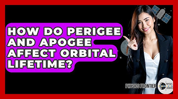 How Do Perigee And Apogee Affect Orbital Lifetime? - Physics Frontier