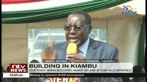 Kiambu county warns developers against building without valid approvals