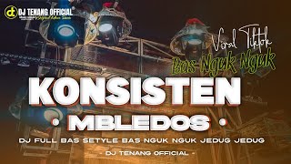 DJ KONSISTEN MBELEDOS ( UREP TAK SETEL ANTENG ASLINE NGEMPET GENDENG ) PARTY BASS NGUK NGUK TERBARU