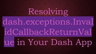 Resolving dash.exceptions.InvalidCallbackReturnValue in Your Dash App