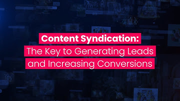 What is Content Syndication? The Key to Generating Leads and Increasing Conversions