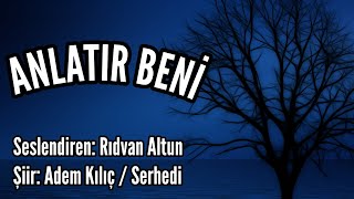 Anlatir Beni̇ - Seslendiren: Rıdvan Altun - Şiir: Adem Kılıç Serhedi - Müzik: Ali Dinçal