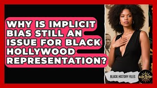 Why Is Implicit Bias Still An Issue For Black Hollywood Representation? - Black History Files
