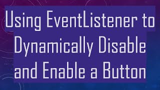 Using EventListener to Dynamically Disable and Enable a Button