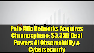 Palo Alto Networks Acquires Chronosphere: $3.35B Deal Powers AI Observability & Cybersecurity