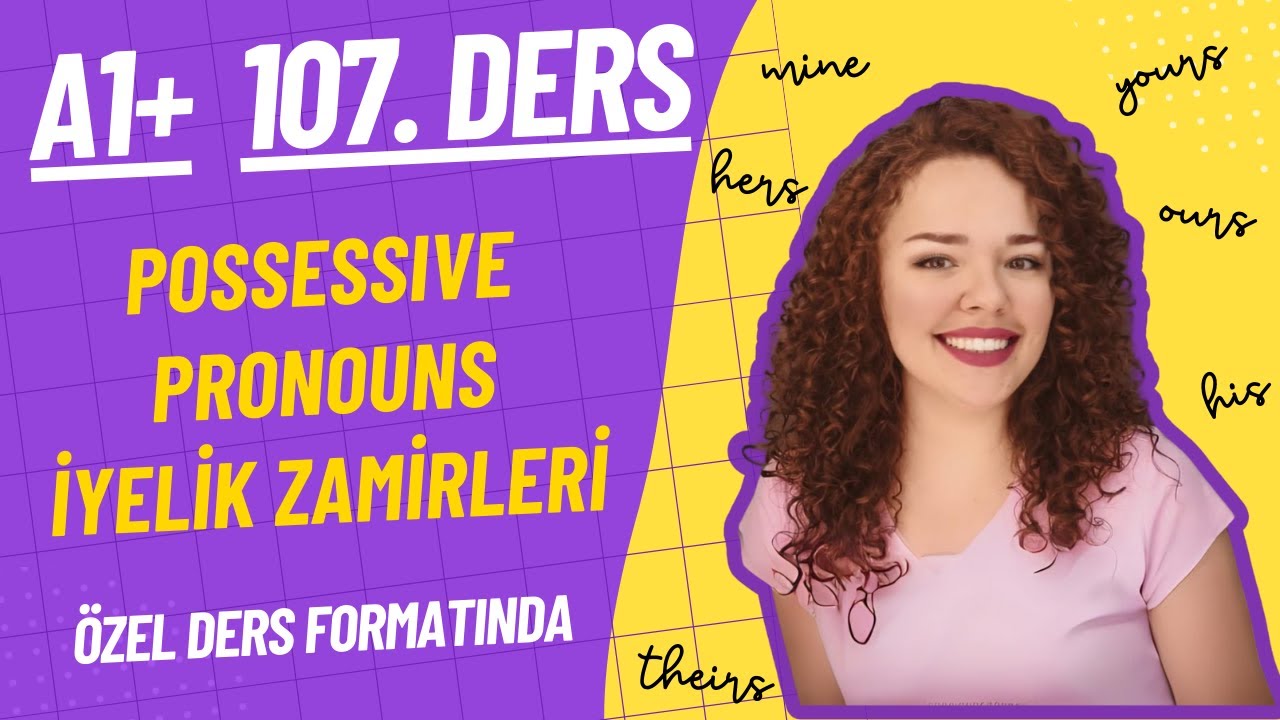 İNGİLİZCE A1+ 107. DERS İYELİK ZAMİRLERİ-POSSESSIVE PRONOUNS 