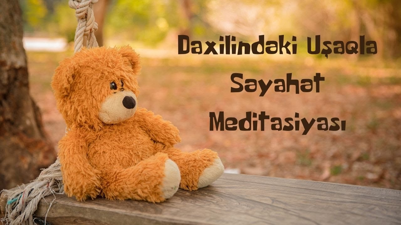 Daxilindəki uşaqla səyahət meditasiyası | İçindəki uşağı şəfalandır ! - Meditasiya